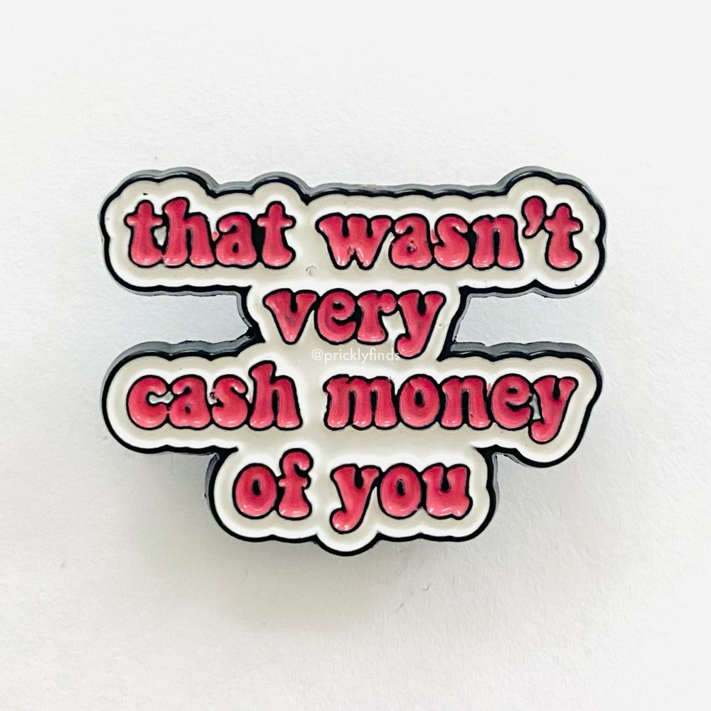 8/$40 That Wasn’t Very Cash Money Of You Enamel Pin